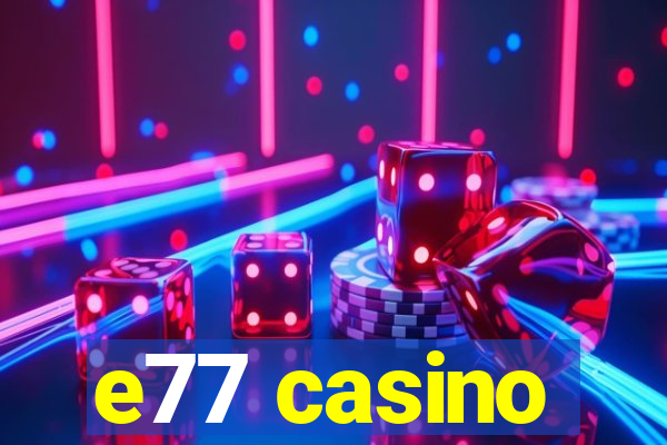 e77 casino